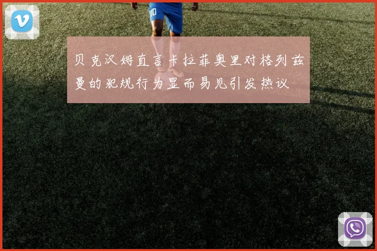贝克汉姆直言卡拉菲奥里对格列兹曼的犯规行为显而易见引发热议