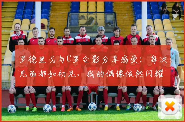 罗德里戈与C罗合影分享感受：每次见面都如初见，我的偶像依然闪耀